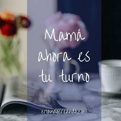 Mamá ahora es tu turno