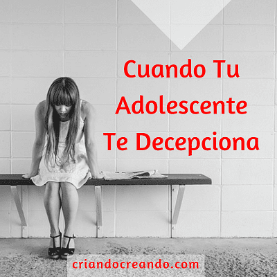 Cuando tu adolescente te decepciona