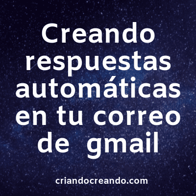 Creando respuestas automáticas en tu correo de  gmail